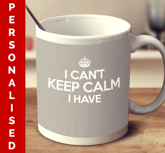 Personalized I Can't Keep Calm I Have (Multiple color variant)